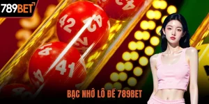 Bạc Nhớ Lô Đề Chính Xác Tại 789BET – Chiến Lược Trúng Lớn