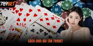 Cách Chơi Bài Tấn Cực Hay – Mẹo Thắng Lớn Không Thể Bỏ Qua